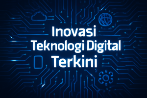 Inovasi Teknologi Digital Terkini